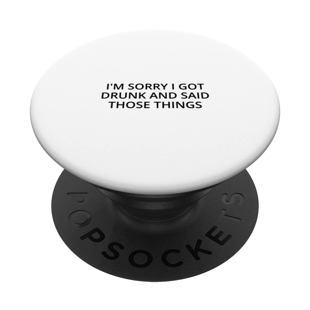 I'm sorry I got drunk and said those things PopSockets Swappable PopGrip