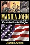 Manila John: The Life and Combat Actions of Marine Gunnery Sergeant John Basilone, Hero of Guadalcan by Joseph A. Grasso