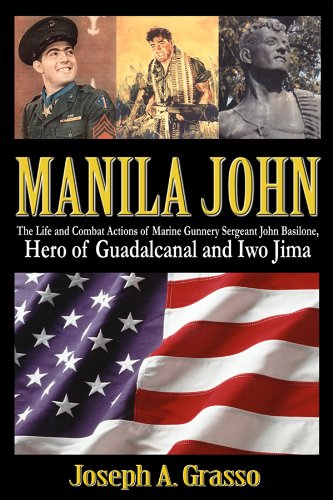 Manila John: The Life and Combat Actions of Marine Gunnery Sergeant John Basilone, Hero of Guadalcan by Joseph A. Grasso