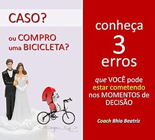 Livro Caso? ou compro uma Bicicleta?: Conheça 3 erros que você pode estar cometendo nos momentos de decisão!