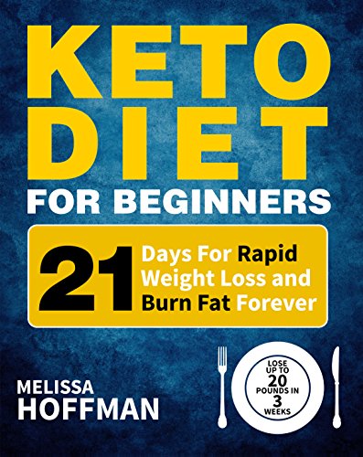 Keto Diet For Beginners: 21 Days For Rapid Weight Loss And Burn Fat Forever - Lose Up to 20 Pounds In 3 Weeks (Best Diet To Lose 20 Pounds Quickly)