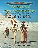 The Story of Asar, Aset and Heru: An Ancient Egyptian Legend--A Storybook and Coloring Book for Chil by