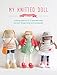 My Knitted Doll: Knitting Patterns for 12 Adorable Dolls and Over 50 Garments and Accessories by 