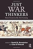 Just War Thinkers: From Cicero to the 21st Century (War, Conflict and Ethics)