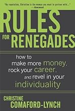Rules for Renegades: How to Make More Money, Rock Your Career, and Revel in Your Individuality