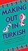 Making Out in Turkish: (Turkish Phrasebook) (Making Out Books)