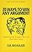 20 Ways to Win Any Argument: Defend Yourself, Persuade Others and Think More Clearly (formerly I'm Right, You're Wrong)