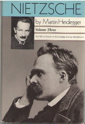 Nietzsche: The Will to Power As Knowledge and As Metaphysics, Volume 3 Nietzsche: The Will to Power As Knowledge and As Metaphysics, Volume 3