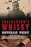 Shackleton's Whisky: A Spirit of Discovery: Ernest Shackleton's 1907 Antarctic Expedition, and the R by Neville Peat