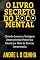Livro O LIVRO SECRETO DO FOCO MENTAL: Obtenha Sucesso e Vantagens Desenvolvendo Pleno Foco Mental por Meio de Técnicas Comprovadas