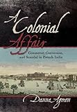 Danna Agmon, "A Colonial Affair: Commerce, Conversion, and Scandal in French India" (Cornell UP, 2017)