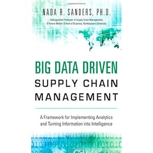 Big Data Driven Supply Chain Management: A Framework for Implementing Analytics and Turning Information Into Intelligence (FT Press Analytics)