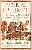 Imperial Triumph: The Roman World from Hadrian to Constantine by Professor Michael Kulikowski