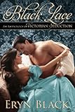 Black Lace: An Anthology Of Victorian Seduction by Eryn Black