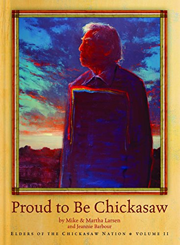 Proud to Be Chickasaw (Elders of the Chickasaw Nation) by Mike Larsen, Martha Larsen