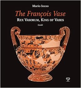 The Francois Vase Rex Vasorum King Of Vases Mario Iozzo