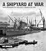A Shipyard at War: Unseen Photographs from John Brown's Clydebank, 1914-1918 by Ian Johnston