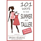 101 ways to look slimmer and taller: How to lengthen your body and get a taller-appearing figure visually cutting off extra pounds through no-cost hints that will make you feel thinner and attractive