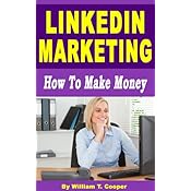 LinkedIn Marketing: How to Make Money (Learn from a Seasoned Multi-Millionaire Internet Marketing Veteran)
