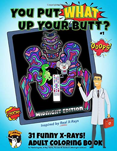 Amazon Com You Put What Up Your Butt Funny Adult Coloring Book For Radiologists X Ray Techs Nurses Doctors Midnight Edition Funny X Rays 9798620858699 Unicorn Bad Perm Books
