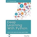 Deep Learning With Python: Step By Step Guide With Keras and Pytorch