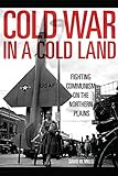 Cold War in a Cold Land: Fighting Communism on the Northern Plains