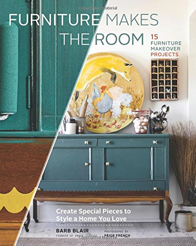 Furniture Makes the Room: Create Special Pieces to Style a Home You Love