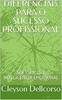 Livro DIFERENCIAIS PARA O SUCESSO PROFISSIONAL: SOFT SKILLS E INTELIGÊNCIA EMOCIONAL (A Arte de Liderar Livro 2)
