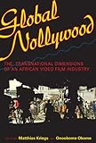 Global Nollywood: The Transnational Dimensions of an African Video Film Industry (African Expressive Cultures)