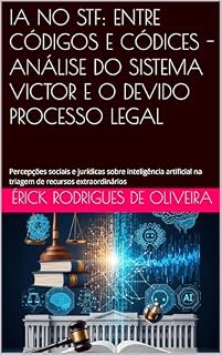 Livro IA NO STF: ENTRE CÓDIGOS E CÓDICES - ANÁLISE DO SISTEMA VICTOR E O DEVIDO PROCESSO LEGAL: Percepções sociais e jurídicas sobre inteligência artificial na triagem de recursos extraordinários