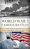 Pearl Harbor: World War 2: Famous Battles: The Naval Battle of Pearl Harbor: A Day of Infamy (World War 2, World War II, WW2, WWII, Pearl Harbor, Day of ... United States, Japanese Attack Book 1)