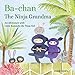 Ba-chan the Ninja Grandma: An Adventure with Little Kunoichi the Ninja Girl