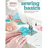 Sew Me! Sewing Basics: Simple Techniques and Projects for First-Time Sewers (Design Originals) Beginner-Friendly Easy-to-Follow Directions to Learn as You Sew, from Sewing Seams to Installing Zippers