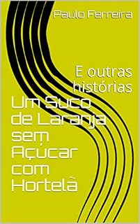 Livro Um Suco de Laranja sem Açúcar com Hortelã: E outras histórias