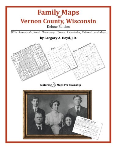 Family Maps of Vernon County, Wisconsin by Gregory A. Boyd J.D.