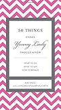 50 Things Every Young Lady Should Know: What to Do, What to Say, and   How to Behave