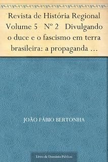 Livro Revista de História Regional Volume 5 Nº 2 Divulgando o duce e o fascismo em terra brasileira: a propaganda italiana no Brasil 1922-1943