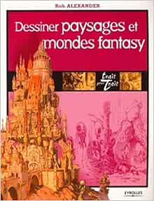 Dessiner Paysages Et Mondes Fantasy Eyrolles Alexander Rob Mckenna Martin Fanton Olivier Amazon Com Books