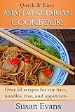 Quick & Easy Asian Vegetarian Cookbook: Over 50 recipes for stir fries, rice, noodles, and appetizer by 