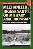 Mechanized Juggernaut or Military Anachronism?: Horses and the German Army of World War II (Stackpol by R. L. DiNardo