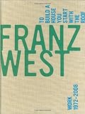 Franz West, To Build a House You Start with the Roof: Work 1972-2008
