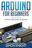 Arduino for Beginners: Step-by-Step Guide to Arduino (Arduino Hardware & Software) Arduino for Beginners: Step-by-Step Guide to Arduino (Arduino Hardware & Software)