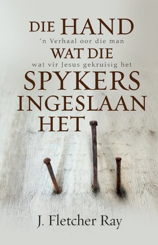 Die hand wat die spykers ingeslaan het (eBoek): n Verhaal oor die man wat vir Jesus gekruisig het (Afrikaans Edition)