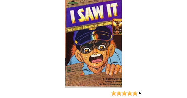 I Saw It The Atomic Bombing Of Hiroshima A Survivor S True Story Keiji Nakazawa Keiji Nakazawa Amazon Com Books