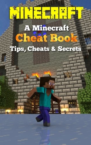 Minecraft: A Minecraft Cheat Book: Tips, Cheats & Secrets