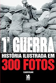 Livro Historia Ilustrada em 300 Fotos: Primeira Guerra