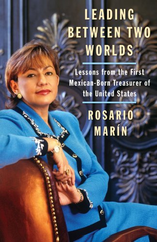 Leading Between Two Worlds: Lessons from the First Mexican-Born Treasurer of the United States by Rosario Marin