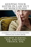 Keeping Your Sister-in-Law Out of Mom's Purse: A Family's Guide to Preventing Financial Elder Abuse