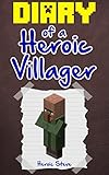 MINECRAFT: Diary of a Heroic Villager: An Unofficial Minecraft Book (Minecraft, Minecraft Secrets, Minecraft Books For Kids, Minecraft Comics, Minecraft Xbox, Minecraft Books, Minecraft Stories)