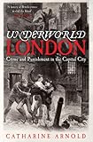 Front cover for the book Underworld London: Crime and Punishment in the Capital City by Catharine Arnold